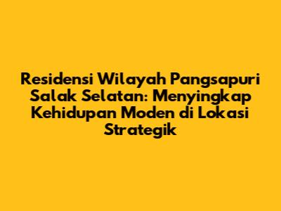 **Residensi Wilayah Pangsapuri Salak Selatan: Menyingkap Kehidupan Moden di Lokasi Strategik**