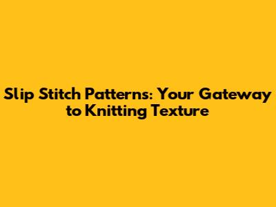 **Slip Stitch Patterns: Your Gateway to Knitting Texture**