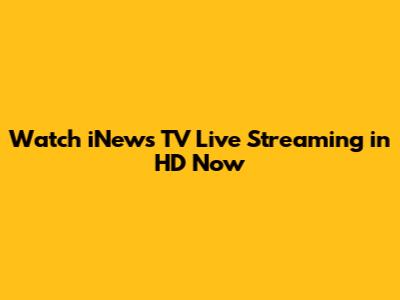 **Watch iNews TV Live Streaming in HD Now**