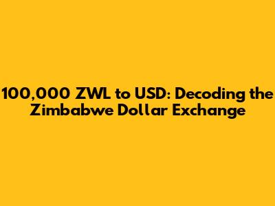 100,000 ZWL to USD: Decoding the Zimbabwe Dollar Exchange