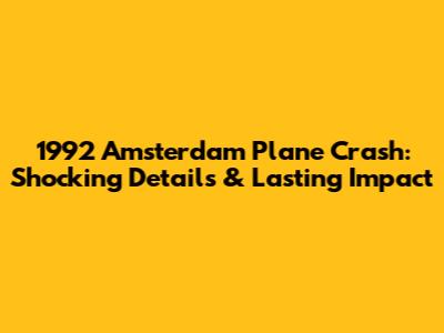 1992 Amsterdam Plane Crash: Shocking Details & Lasting Impact