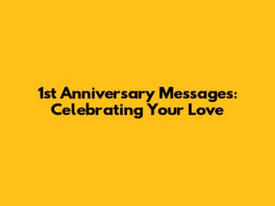 1st Anniversary Messages: Celebrating Your Love