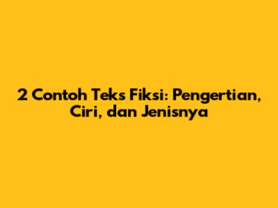 2 Contoh Teks Fiksi: Pengertian, Ciri, dan Jenisnya
