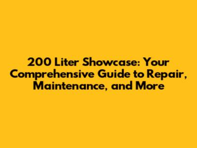 200 Liter Showcase: Your Comprehensive Guide to Repair, Maintenance, and More