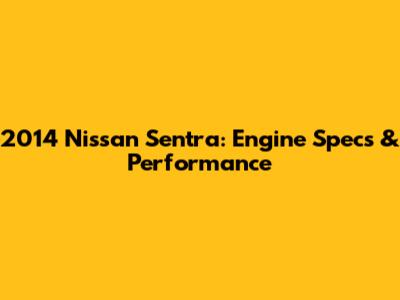 2014 Nissan Sentra: Engine Specs & Performance