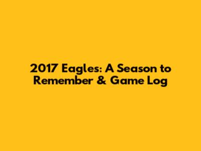 2017 Eagles: A Season to Remember & Game Log