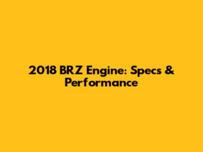 2018 BRZ Engine: Specs & Performance
