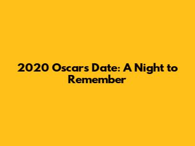 2020 Oscars Date: A Night to Remember