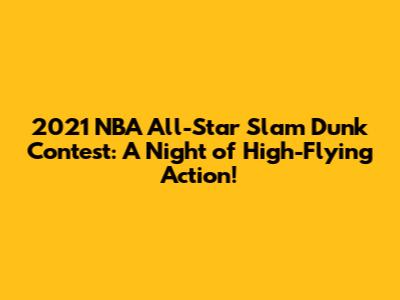2021 NBA All-Star Slam Dunk Contest: A Night of High-Flying Action!
