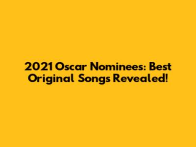 2021 Oscar Nominees: Best Original Songs Revealed!