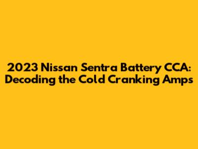 2023 Nissan Sentra Battery CCA: Decoding the Cold Cranking Amps