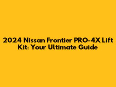 2024 Nissan Frontier PRO-4X Lift Kit: Your Ultimate Guide