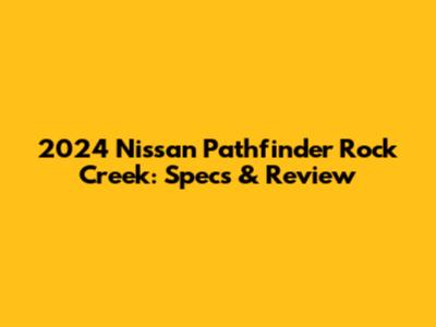 2024 Nissan Pathfinder Rock Creek: Specs & Review