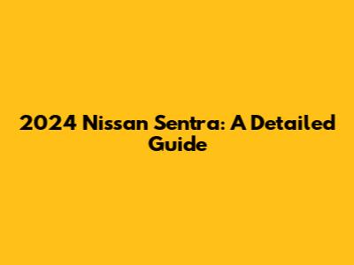 2024 Nissan Sentra: A Detailed Guide