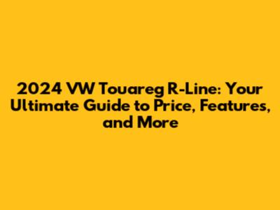 2024 VW Touareg R-Line: Your Ultimate Guide to Price, Features, and More