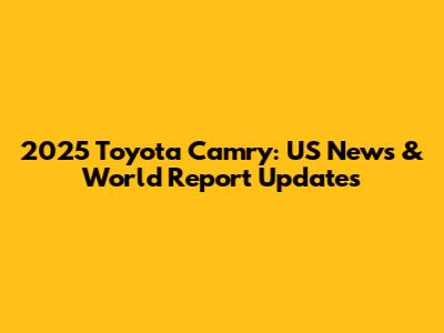 2025 Toyota Camry: US News & World Report Updates