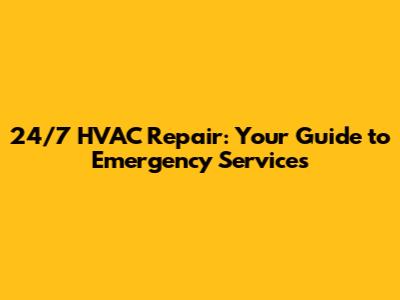 24/7 HVAC Repair: Your Guide to Emergency Services