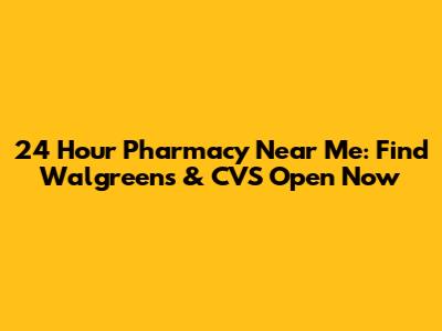 24 Hour Pharmacy Near Me: Find Walgreens & CVS Open Now