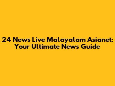 24 News Live Malayalam Asianet: Your Ultimate News Guide