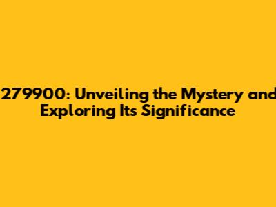 279900: Unveiling the Mystery and Exploring Its Significance