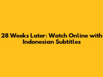 28 Weeks Later: Watch Online with Indonesian Subtitles