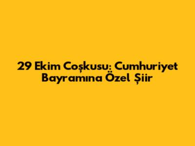 29 Ekim Coşkusu: Cumhuriyet Bayramı'na Özel Şiir