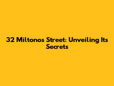 32 Miltonos Street: Unveiling Its Secrets