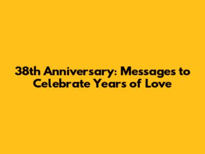38th Anniversary: Messages to Celebrate Years of Love