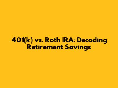 401(k) vs. Roth IRA: Decoding Retirement Savings