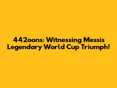 442oons: Witnessing Messi's Legendary World Cup Triumph!