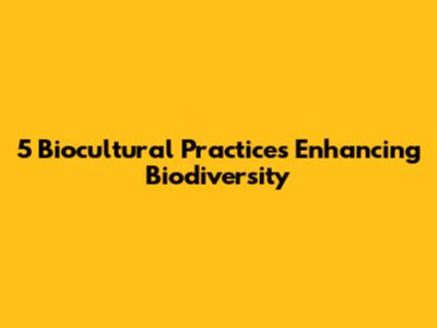 5 Biocultural Practices Enhancing Biodiversity