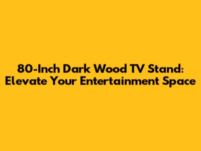 80-Inch Dark Wood TV Stand: Elevate Your Entertainment Space
