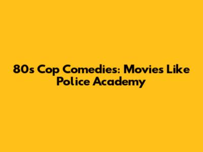 80s Cop Comedies: Movies Like Police Academy