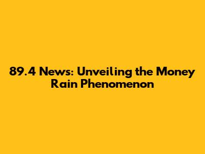 89.4 News: Unveiling the "Money Rain" Phenomenon