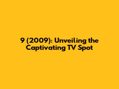 9 (2009): Unveiling the Captivating TV Spot