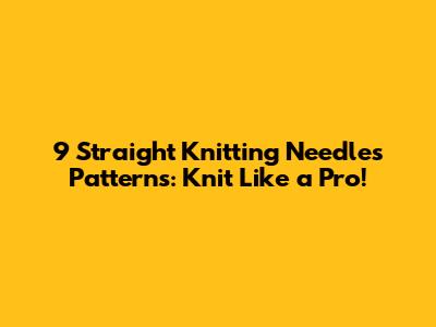 9 Straight Knitting Needles Patterns: Knit Like a Pro!
