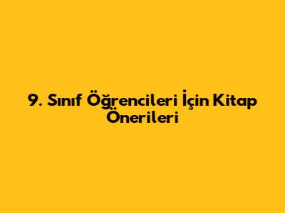 9. Sınıf Öğrencileri İçin Kitap Önerileri