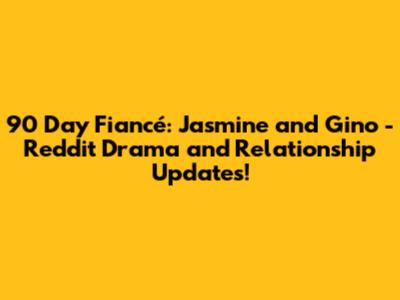 90 Day Fiancé: Jasmine and Gino - Reddit Drama and Relationship Updates!