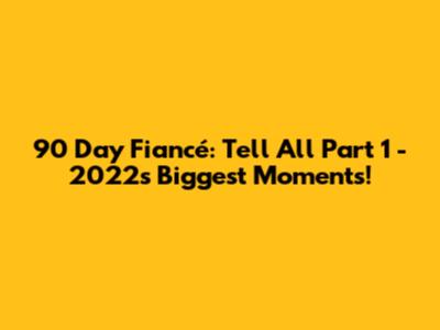 90 Day Fiancé: Tell All Part 1 - 2022's Biggest Moments!