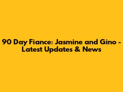 90 Day Fiance: Jasmine and Gino - Latest Updates & News