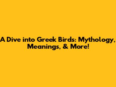 A Dive into Greek Birds: Mythology, Meanings, & More!