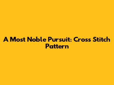 A Most Noble Pursuit: Cross Stitch Pattern