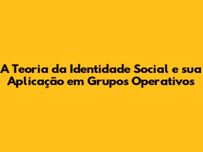 A Teoria da Identidade Social e sua Aplicação em Grupos Operativos