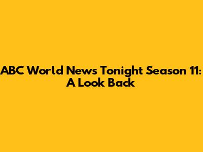 ABC World News Tonight Season 11: A Look Back