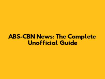 ABS-CBN News: The Complete Unofficial Guide
