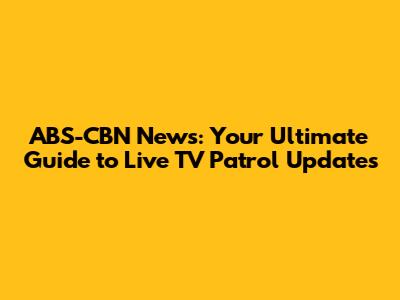 ABS-CBN News: Your Ultimate Guide to Live TV Patrol Updates