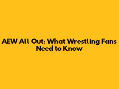 AEW All Out: What Wrestling Fans Need to Know