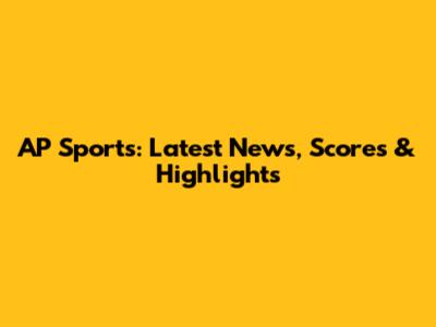 AP Sports: Latest News, Scores & Highlights