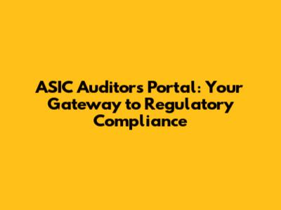 ASIC Auditors Portal: Your Gateway to Regulatory Compliance