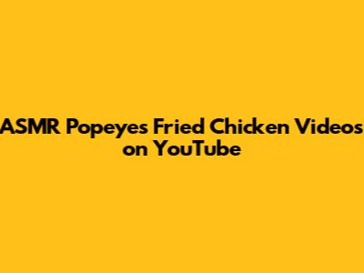 ASMR Popeyes Fried Chicken Videos on YouTube